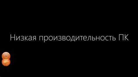 Тормознутость и низкая производительность